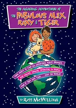 The Amazing Adventures of the Fabulous Alex, Roxy and Tiger. Their Quest to Stop Eco Disasters, Right Wrongs, And Unlock Special Potential in People, And if They Have Time........... Save the World, Paperback/Ross McWilliam