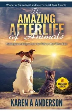 The Amazing Afterlife of Animals: Messages and Signs From Our Pets On The Other Side - Annie Kagan