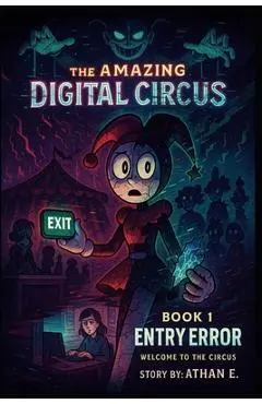 The Amazing Digital Circus: Book 1: Entry Error - Welcome to the Circus - Athan E