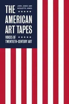The American Art Tapes:. Voices of Twentieth-Century Art, Hardback/Nicolette Jones