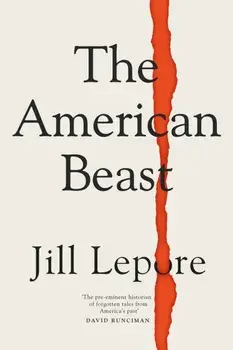 The American Beast. Essays, 2012-2022, Paperback/Jill Lepore