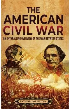 The American Civil War: An Enthralling Overview of the War Between States - Enthralling History