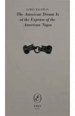 The American Dream Is at the Expense of the American Negro - James Baldwin