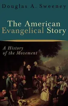 The American Evangelical Story: A History of the Movement, Paperback/Douglas a. Sweeney
