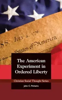The American Experiment in Ordered Liberty, Paperback/John C. Pinheiro