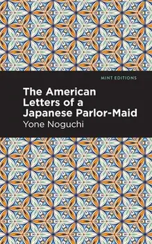 The American Letters of a Japanese Parlor-Maid, Hardcover/Yone Noguchi