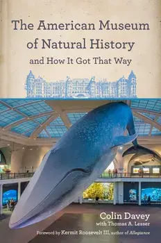 The American Museum of Natural History and How It Got That Way: With a New Preface by the Author and a New Foreword by Neil Degrasse Tyson/Colin Davey