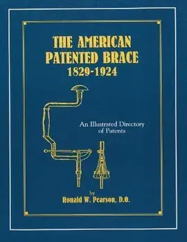 The American Patented Brace 1829-1924: An Illustrated Directory of Patents, Paperback/Ronald W. Pearson