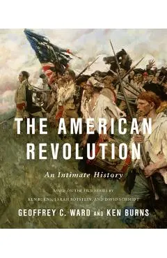 The American Revolution: An Intimate History - Geoffrey C. Ward