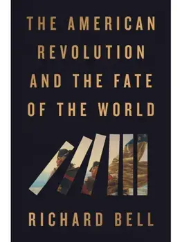 The American Revolution and the Fate of the World, Paperback/Richard Bell