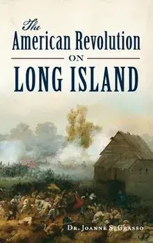 The American Revolution on Long Island, Hardcover/Joanne S. Grasso