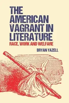 The American Vagrant in Literature. Race, Work and Welfare, Paperback/Bryan Yazell
