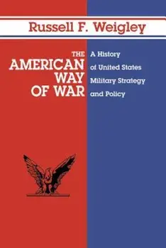 The American Way of War: A History of United States Military Strategy and Policy, Paperback/Russell F. Weigley