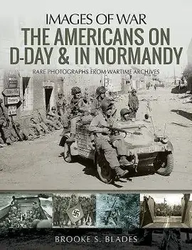 The Americans on D-Day and in Normandy: Rare Photographs from Wartime Archives, Paperback/Brooke S. Blades