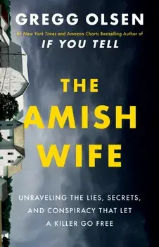 The Amish Wife. Unraveling the Lies, Secrets, and Conspiracy That Let a Killer Go Free, Hardback/Gregg Olsen