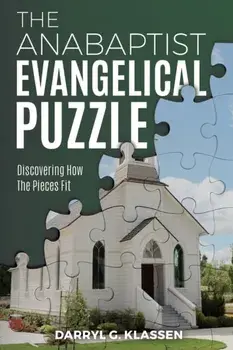 The Anabaptist Evangelical Puzzle: Discovering How the Pieces Fit, Paperback/Darryl G. Klassen