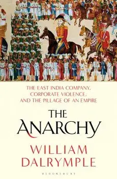 The Anarchy: The East India Company, Corporate Violence, and the Pillage of an Empire, Hardcover/William Dalrymple
