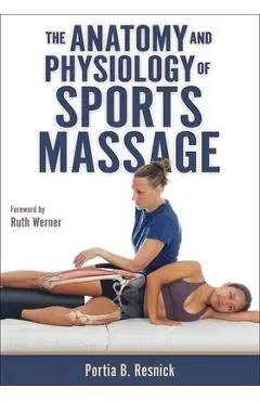 The Anatomy and Physiology of Sports Massage - Portia B. Resnick