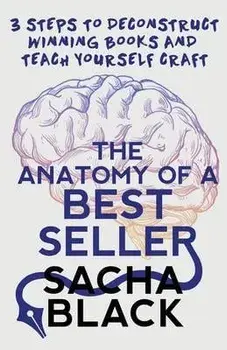 The Anatomy of a Best Seller: 3 Steps to Deconstruct Winning Books and Teach Yourself Craft, Paperback/Sacha Black