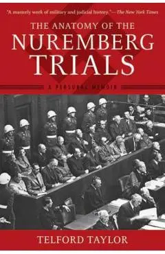 The Anatomy of the Nuremberg Trials: A Personal Memoir - Telford Taylor