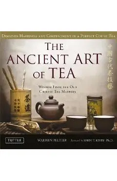 The Ancient Art of Tea: Wisdom from the Old Chinese Tea Masters - Warren Peltier