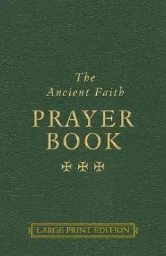 The Ancient Faith Prayer Book - Vassilios Papavassiliou