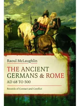 The Ancient Germans and Rome, AD 68 to 500. Records of Contact and Conflict, Hardback/Raoul McLaughlin