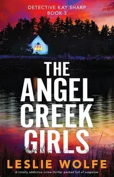 The Angel Creek Girls: A totally addictive crime thriller packed full of suspense, Paperback/Leslie Wolfe