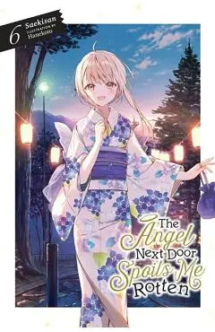 The Angel Next Door Spoils Me Rotten, Vol. 6 (Light Novel) - Saekisan