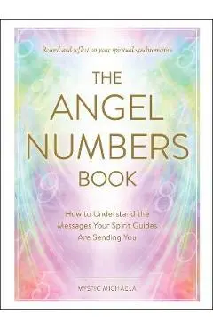 The Angel Numbers Book: How to Understand the Messages Your Spirit Guides Are Sending You - Mystic Michaela