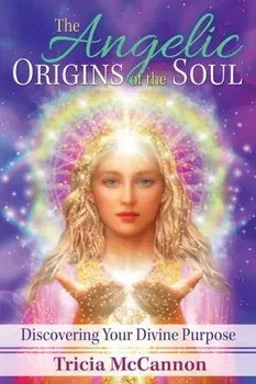 The Angelic Origins of the Soul: Discovering Your Divine Purpose, Paperback/Tricia McCannon