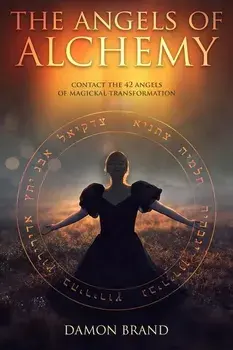 The Angels of Alchemy: Contact the 42 Angels of Magickal Transformation, Paperback/Damon Brand