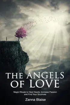 The Angels of Love: Magic Rituals to Heal Hearts, Increase Passion and Find Your Soulmate, Paperback/Zanna Blaise