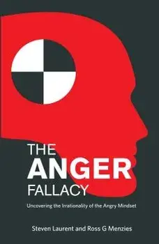 The Anger Fallacy: Uncovering the Irrationality of the Angry Mindset, Paperback/Steven Laurent