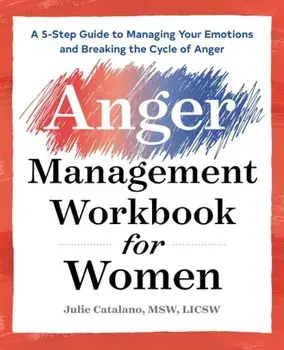 The Anger Management Workbook for Women: A 5-Step Guide to Managing Your Emotions and Breaking the Cycle of Anger, Paperback/Julie Catalano