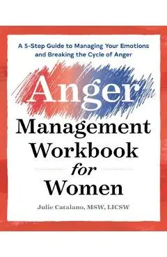 The Anger Management Workbook for Women: A 5-Step Guide to Managing Your Emotions and Breaking the Cycle of Anger - Julie Catalano