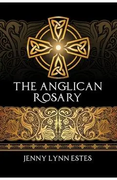 The Anglican Rosary: Going Deeper with God-Prayers and Meditations with the Protestant Rosary - R. L. Sather