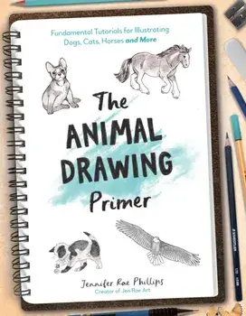 The Animal Drawing Primer. Fundamental Tutorials for Illustrating Dogs, Cats, Horses and More, Paperback/Jennifer Rae Phillips