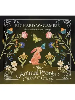 The Animal People Choose a Leader. A Richard Wagamese Storybook, Hardback/Richard Wagamese