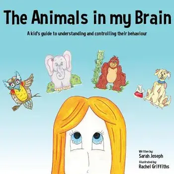 The Animals in My Brain: A Kid's Guide to Understanding and Controlling Their Behaviour, Paperback/Sarah Joseph