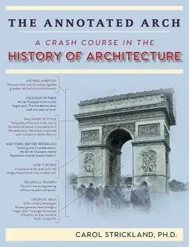 The Annotated Arch: A Crash Course in the History Of Architecture, Paperback/Carol Strickland