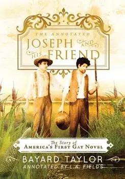 The Annotated Joseph and His Friend: The Story of the America's First Gay Novel, Paperback/Bayard Taylor