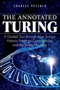 The Annotated Turing: A Guided Tour Through Alan Turing's Historic Paper on Computability and the Turing Machine, Paperback/Charles Petzold