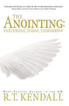 The Anointing: Yesterday, Today and Tomorrow - R. T. Kendall