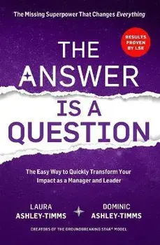 The Answer is a Question. The Missing Superpower that Changes Everything and Will Transform Your Impact as a Manager and Leader, Paperback/Dominic Ashley-Timms