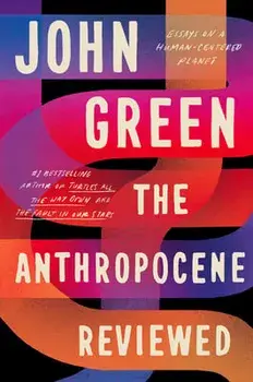 The Anthropocene Reviewed: Essays on a Human-Centered Planet, Hardcover/John Green