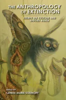 The Anthropology of Extinction. Essays on Culture and Species Death, Paperback/***