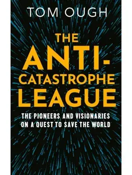 The Anti-Catastrophe League. The pioneers and visionaries on a quest to save the world, Paperback/Tom Ough