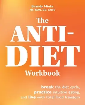 The Anti-diet Workbook. Break the Diet Cycle, Practice Intuitive Eating, and Live with Total Food Freedom, Paperback/Brandy Minks