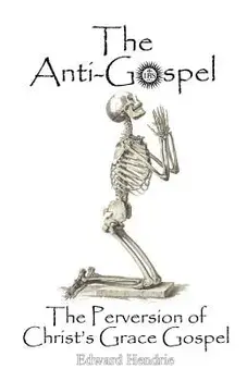 The Anti-Gospel: The Perversion of Christ's Grace Gospel, Paperback/Edward Hendrie